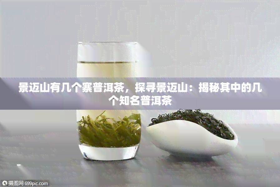 景迈山有几个寨普洱茶，探寻景迈山：揭秘其中的几个知名普洱茶