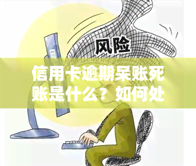 信用卡逾期呆账死账是什么？如何处理欠款及还款金额？