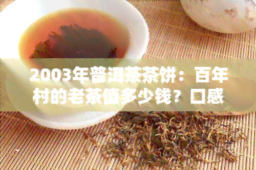 2003年普洱茶茶饼：百年村的老茶值多少钱？口感如何？