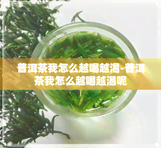 普洱茶我怎么越喝越渴-普洱茶我怎么越喝越渴呢