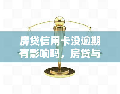 房贷信用卡没逾期有影响吗，房贷与信用卡未逾期，真的不会有任何影响吗？