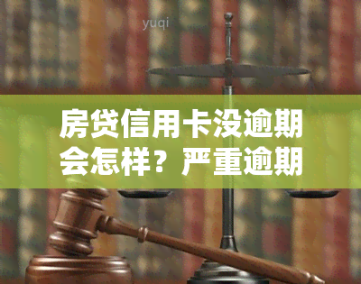 房贷信用卡没逾期会怎样？严重逾期对房贷申请有何影响？未还完信用卡欠款是否会影响房贷审批？未还清信用卡能否被查出？