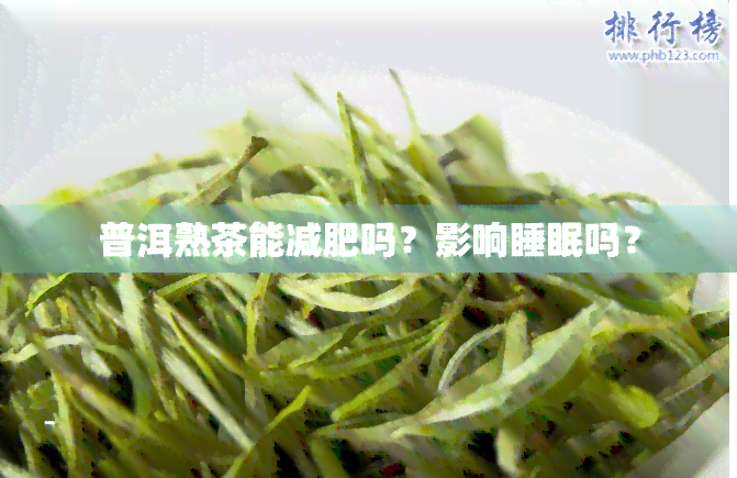 普洱熟茶能减肥吗？影响睡眠吗？