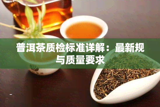 普洱茶质检标准详解：最新规与质量要求