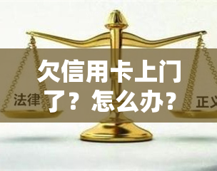 欠信用卡上门了？怎么办？全面解析与解决策略