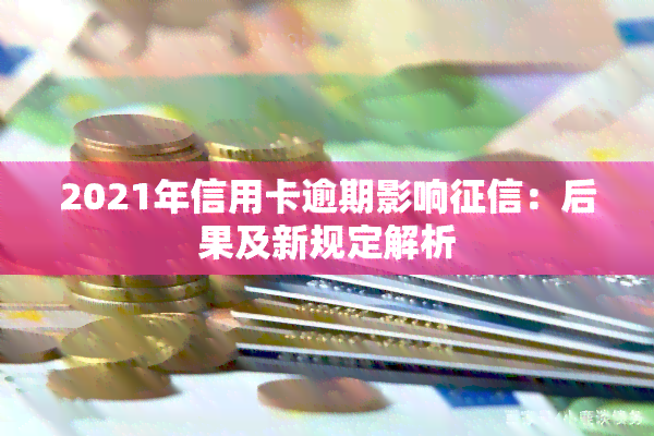 2021年信用卡逾期影响：后果及新规定解析