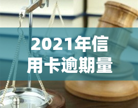 2021年信用卡逾期量刑，2021年信用卡逾期：如何避免刑事处罚？