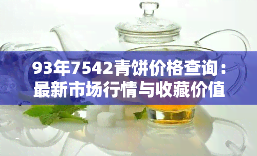 93年7542青饼价格查询：最新市场行情与收藏价值分析