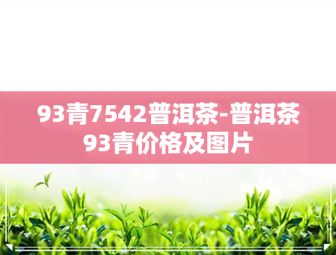 93青7542普洱茶-普洱茶93青价格及图片