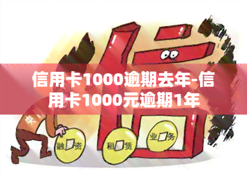 信用卡1000逾期去年-信用卡1000元逾期1年