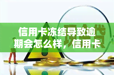 信用卡冻结导致逾期会怎么样，信用卡冻结：逾期的严重后果