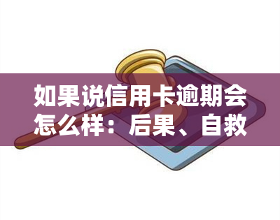 如果说信用卡逾期会怎么样：后果、自救办法与严重性全解析