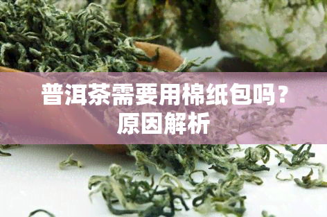 普洱茶需要用棉纸包吗？原因解析