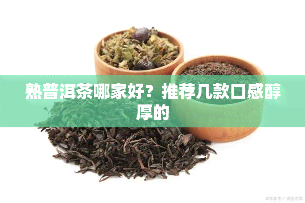 熟普洱茶哪家好？推荐几款口感醇厚的