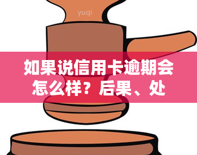 如果说信用卡逾期会怎么样？后果、处理方法与自救技巧全解析！