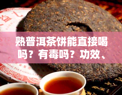 熟普洱茶饼能直接喝吗？有吗？功效、存放及煮法全解！