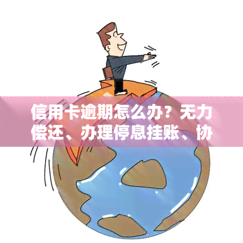 信用卡逾期怎么办？无力偿还、办理停息挂账、协商只还本金、被起诉解决办法全攻略！