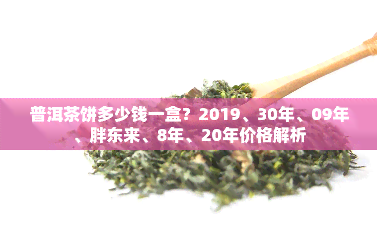 普洱茶饼多少钱一盒？2019、30年、09年、胖东来、8年、20年价格解析