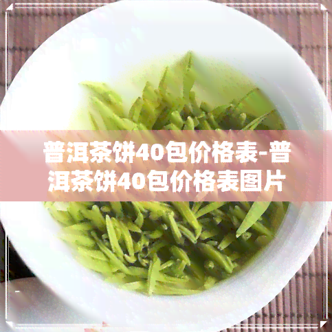 普洱茶饼40包价格表-普洱茶饼40包价格表图片