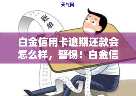 白金信用卡逾期还款会怎么样，警惕！白金信用卡逾期还款的严重后果