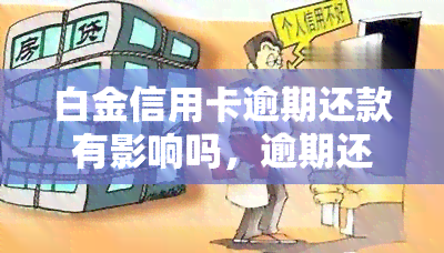 白金信用卡逾期还款有影响吗，逾期还款会影响你的白金信用卡吗？