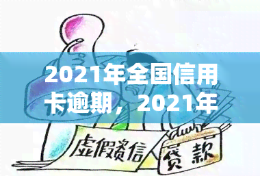 2021年全国信用卡逾期，2021年全国信用卡逾期情况大揭秘