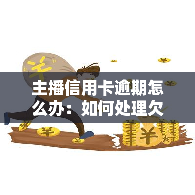 主播信用卡逾期怎么办：如何处理欠款及避免再次违约