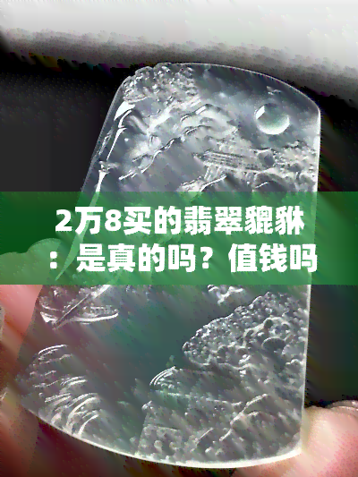 2万8买的翡翠貔貅：是真的吗？值钱吗？值得买吗？