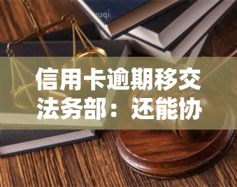 信用卡逾期移交法务部：还能协商还款吗？