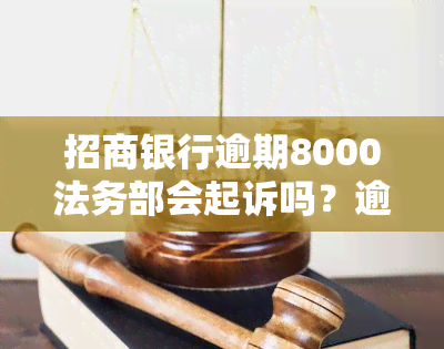 招商银行逾期8000法务部会起诉吗？逾期多久会影响征用卡使用？