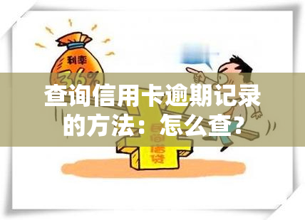 查询信用卡逾期记录的方法：怎么查？