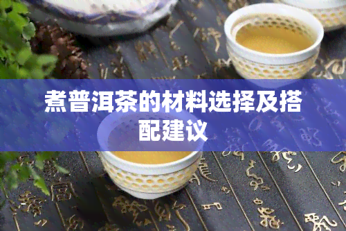 煮普洱茶的材料选择及搭配建议