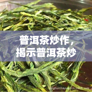 普洱茶炒作，揭示普洱茶炒作真相：一场茶叶市场的风云变幻