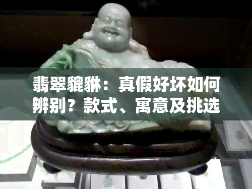 翡翠貔貅：真假好坏如何辨别？款式、寓意及挑选技巧全解析！