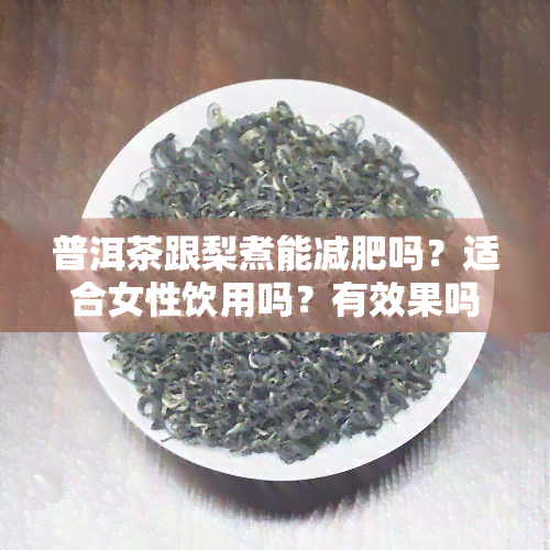 普洱茶跟梨煮能减肥吗？适合女性饮用吗？有效果吗？