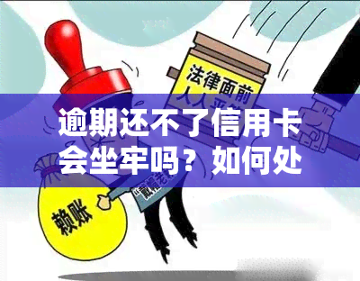 逾期还不了信用卡会坐牢吗？如何处理欠款及无法使用问题