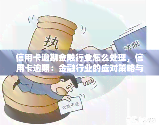 信用卡逾期金融行业怎么处理，信用卡逾期：金融行业的应对策略与处理方法