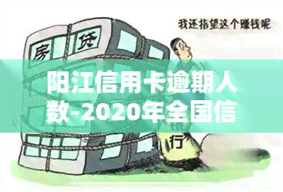 阳江信用卡逾期人数-2020年全国信用卡逾期大概多少人