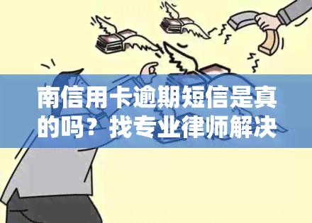 南信用卡逾期短信是真的吗？找专业律师解决，快速处理信用卡问题！