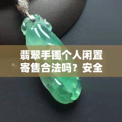 翡翠手镯个人闲置寄售合法吗？安全吗？