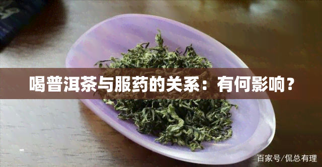 喝普洱茶与服的关系：有何影响？