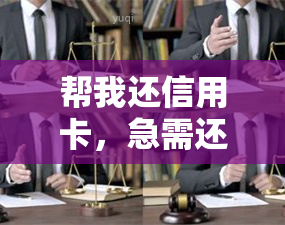 帮我还信用卡，急需还款？让我们帮你解决信用卡债务问题！