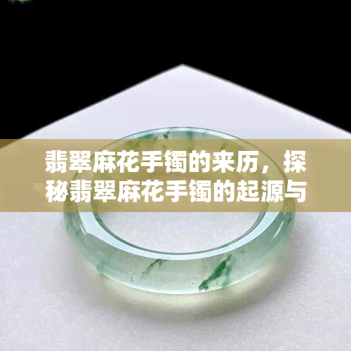 翡翠麻花手镯的来历，探秘翡翠麻花手镯的起源与历史文化背景