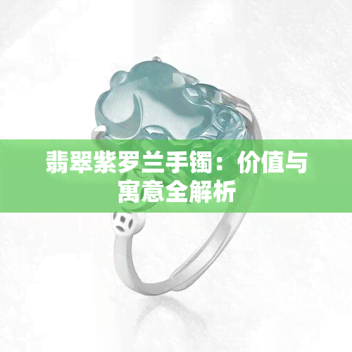 翡翠紫罗兰手镯：价值与寓意全解析