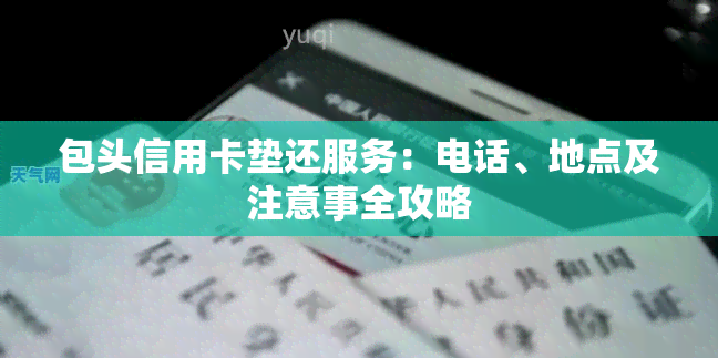 包头信用卡垫还服务：电话、地点及注意事全攻略