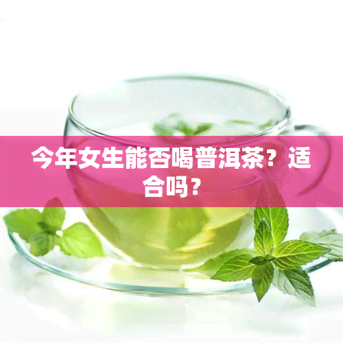 今年女生能否喝普洱茶？适合吗？