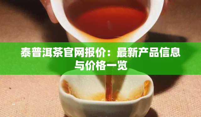 泰普洱茶官网报价：最新产品信息与价格一览