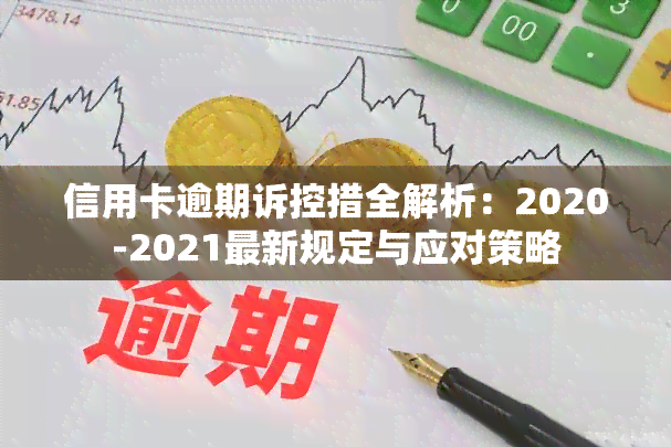 信用卡逾期诉控措全解析：2020-2021最新规定与应对策略