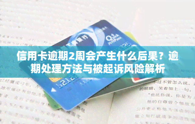 信用卡逾期2周会产生什么后果？逾期处理方法与被起诉风险解析