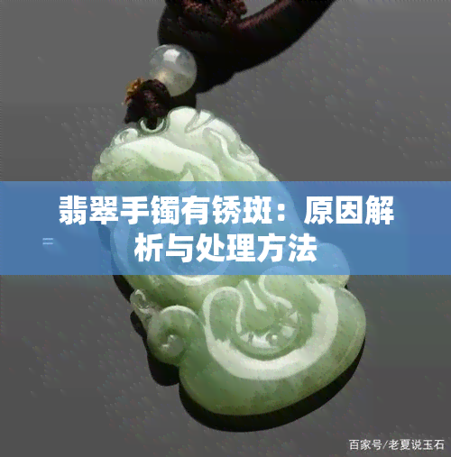 翡翠手镯有锈斑：原因解析与处理方法